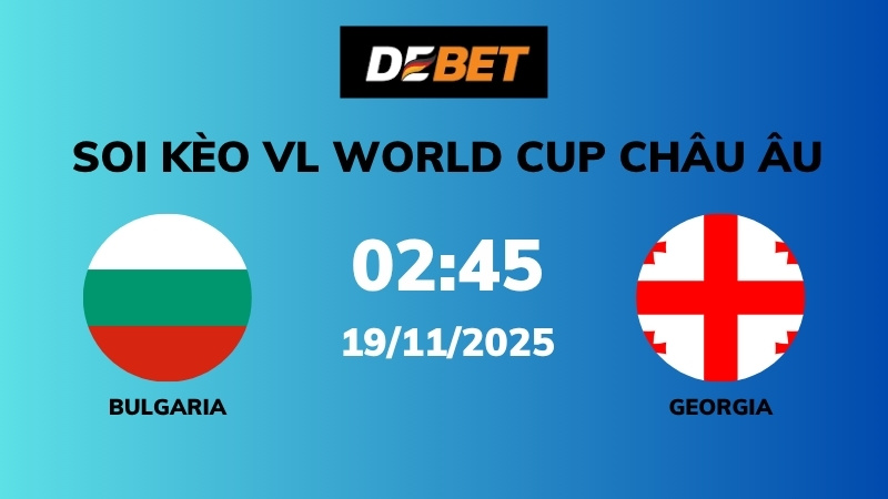 Soi kèo Bulgaria vs Georgia – 02h45 – 09/11 – VL World Cup Châu Âu