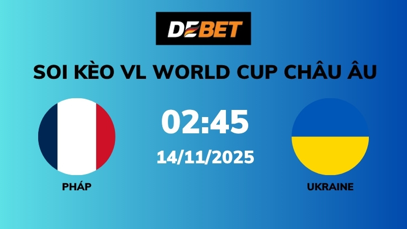 Soi kèo Pháp vs Ukraine – 02h45 – 14/11 – VL World Cup Châu Âu